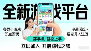 （17682期）全新平台各类小游戏 一部手机即可操作 小白轻松上手  长期稳定 居家月入过万-网创资源
