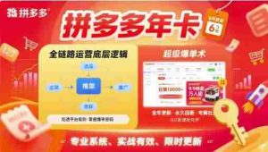 拼多多年卡，拼多多全链路运营底层逻辑，超级爆单术【更新26年3月29日】-网创资源