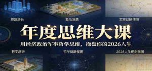 年度思维大课，用经济政治军事哲学思维，操盘你的2026人生-网创资源