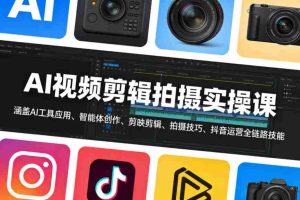 AI视频剪辑拍摄实操课，涵盖AI工具应用、智能体创作、剪映剪辑、拍摄技巧、抖音运营等全链路技能-网创资源