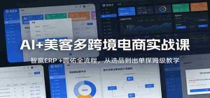 AI+美客多跨境电商实战课：智赢ERP +圆佑全流程，从选品到出单保姆级教学-网创资源