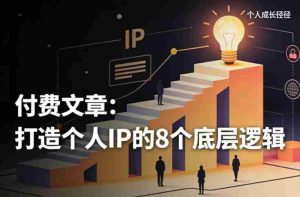 付费文章：打造个人IP的8个底层逻辑-网创资源