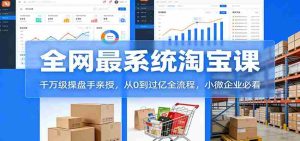 淘宝天猫系统课：千万级操盘手亲授，从0到过亿全流程，小微企业必看-网创资源