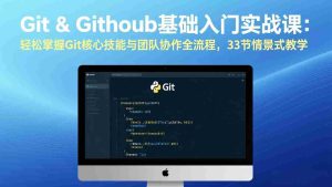 （17559期）Git & GitHub基础入门实战课：轻松掌握Git核心技能与团队协作全流程，33节情景式教学-网创资源