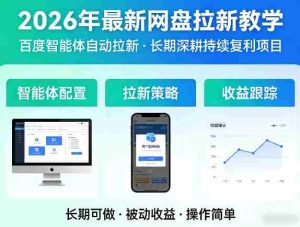 2026年最新网盘拉新教学（百度智能体自动拉新）,一个可以长期深耕、持续复利的项目-网创资源