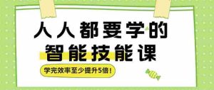 人人都要学的智能技能课，学完效率至少提升5倍-网创资源