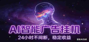 AI智能广告挂机项目，全自动化运行，电脑项目，无配置要求，单机150+收益-网创资源