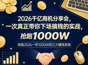 2026千亿商机分享会，一次真正带你下场搞钱的实战，抢跑2026一年1000W的三大賺钱系统-网创资源