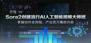 Sora2创建流行AI人工智能视频大师班，掌握创作全流程，产出百万播放内容-网创资源