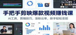 手把手剪映爆款视频赚钱课：AI工具，剪辑技巧，涨粉出单，新手轻松变现-网创资源