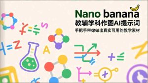 （17373期）Nano banana 教辅学科作图AI提示词，手把手带你做出真实可用的教学素材-网创资源