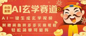 AI一键生成命理风水玄学视频，一刀不剪无需剪辑，30S-条!一天上百条，可批量可矩阵-网创资源