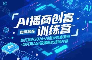 AI播商创富训练营，如何赢在2026+AI创业财富密码+如何用AGI做爆款视频内容-网创资源