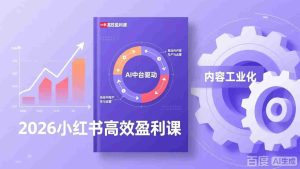 （17291期）2026小红书高效盈利课，流量双引擎+内容工业化+AI中台驱动，构建可复制的千万级营收模型-网创资源