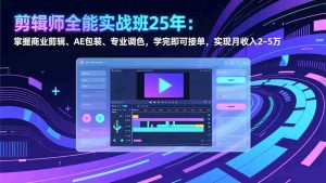 （17294期）剪辑师全能实战班25年：掌握商业剪辑、AE包装、专业调色，学完即可接单，实现月收入2-5万-网创资源