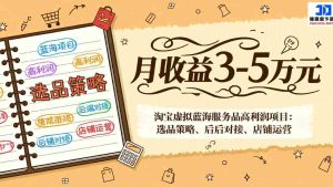 （17283期）淘宝虚拟蓝海服务品高利润项目：选品策略、后端对接、店铺运营，月收益可达3-5万元-网创资源