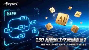 （17276期）3D AI漫剧工作流训练营：教授剧本拆解、资产开发、批量出图，实现S级画质交付+稳定盈利-网创资源