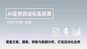 （17274期）AI业务自动化实战课，20款AI机器人搭建，覆盖文案、播客、销售与数据分析，打造自动化业务-网创资源