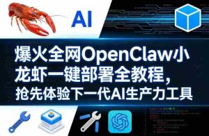 爆火全网OpenClaw小龙虾一键部署全教程，抢先体验下一代AI生产力工具-网创资源