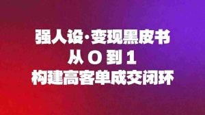 强人设变现黑皮书：从0到1构建高客单成交闭环-网创资源