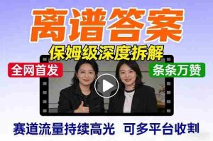 全网首发短视频【离谱答案】保姆级深度拆解，制作简单条条万赞，赛道流量持续高光，可多平台收割-网创资源