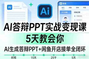 AI答辩PPT实战变现课，5天教会你，AI生成答辩PPT+闲鱼开店接单全闭环-网创资源