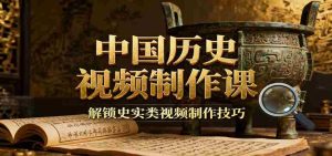 中国历史视频制作课：疆域地图集+参考文案+练习素材，解锁史实类视频制作技巧-网创资源