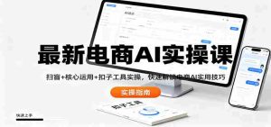最新电商AI实操课：扫盲+核心运用+扣子工具实操，快速解锁电商AI实用技巧-网创资源