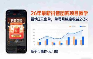 26年最新抖音团购项目教学，0门槛，最快3天出单，单号月稳定收益2-3k-网创资源