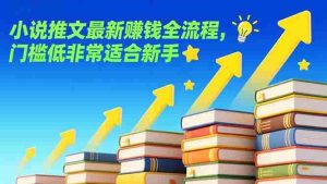 （17131期）小说推文最新赚钱全流程，门槛低非常适合新手-网创资源