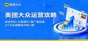 美团大众运营攻略：排名优化+五星提升+推广通实操，2个月业绩翻倍冲热门榜-网创资源