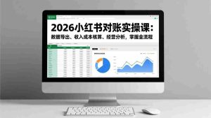 （17071期）2026小红书对账实操课：数据导出、收入成本核算、经营分析，掌握全流程-网创资源