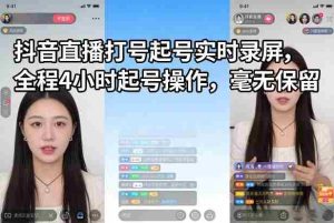 抖音直播打号起号实时录屏，全程4小时起号操作，毫无保留-网创资源