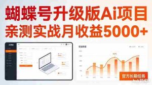 亲测实战月收益5k+，官方长期任务，蝴蝶号升级版Ai项目【揭秘】-网创资源