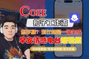 【Coze工作流搭建实操教程】【coze】早安情感电台日签视频还在手动做？用扣子工作流自动生成，省时90%-网创资源