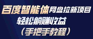（17026期）百度智能体网盘拉新项目，轻松躺赚收益（手把手教程）-网创资源