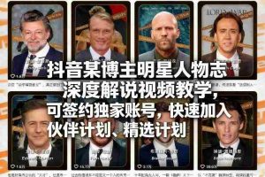 抖音某博主明星人物志深度解说视频教学，可签约独家账号，快速加入伙伴计划、精选计划-网创资源