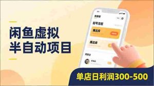 （16961期）闲鱼虚拟半自动项目，半自动起号、全自动升级、爆品库更新，低门槛复制，单店日利润300-500-网创资源