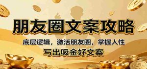 朋友圈文案攻略：底层逻辑，激活朋友圈，掌握人性，写出吸金好文案-网创资源