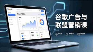 （16950期）谷歌广告与联盟营销课，防关联注册、退款指南、流量追踪，全链路实战，月收益达5000美元+-网创资源