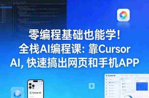 零编程基础也能学！全栈AI编程课：靠Cursor AI，快速搞出网页和手机APP-网创资源