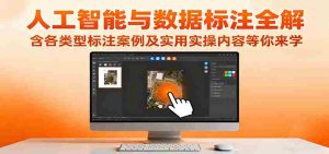 人工智能与数据标注全解，含各类型标注案例及实用实操内容等你来学-网创资源