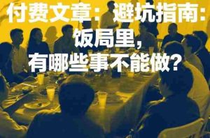 付费文章：避坑指南：饭局里，有哪些事不能做？-网创资源