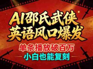 AI邵氏武侠英语风口爆发，单条播放破百万，小白也能复刻-网创资源