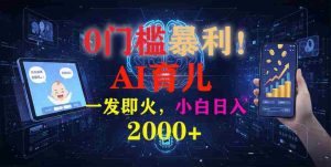 （16801期）0门槛暴利！《AI育儿短视频之宝宝说》一发即火，轻松日入2000+-网创资源