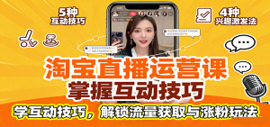 淘宝直播运营课：掌握平台规范，学互动技巧，解锁流量获取与涨粉玩法-网创资源