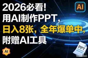 2026必看！用AI制作PPT，日入8张，全年爆单中，附赠AI工具-网创资源