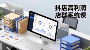 （16675期）抖店高利润店群系统课，店群搭建、选品策略、运营管控，构建标准体系，矩阵月入20万+-网创资源