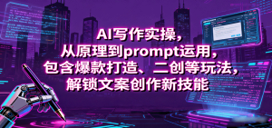 AI写作实操，从原理到prompt运用，包含爆款打造、二创等玩法，解锁文案创作新技能-网创资源