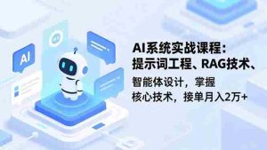 （16666期）AI系统实战课程，提示词工程、RAG技术、智能体设计，掌握核心技术，接单月入2万+-网创资源